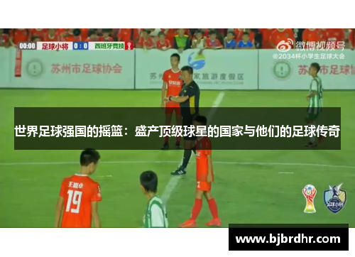 世界足球强国的摇篮：盛产顶级球星的国家与他们的足球传奇
