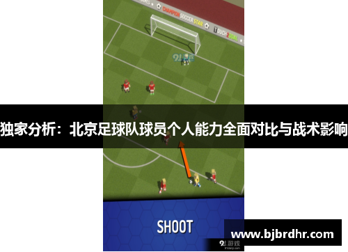 独家分析：北京足球队球员个人能力全面对比与战术影响