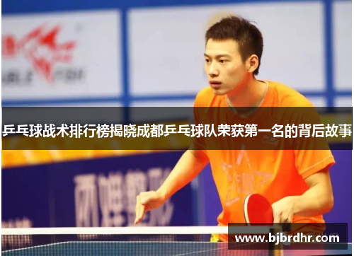 乒乓球战术排行榜揭晓成都乒乓球队荣获第一名的背后故事