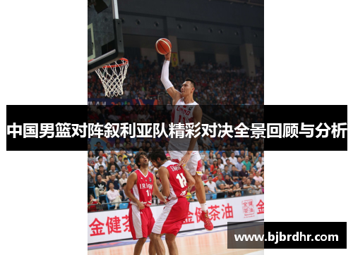 中国男篮对阵叙利亚队精彩对决全景回顾与分析
