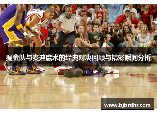 掘金队与麦迪魔术的经典对决回顾与精彩瞬间分析