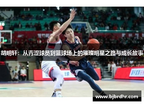 胡明轩：从青涩球员到篮球场上的璀璨明星之路与成长故事
